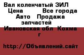 Вал коленчатый ЗИЛ 130 › Цена ­ 100 - Все города Авто » Продажа запчастей   . Ивановская обл.,Кохма г.